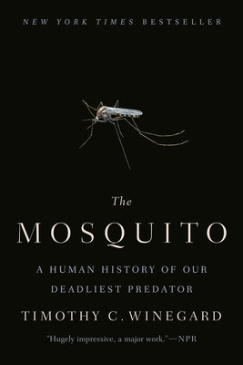The Mosquito: A Human History of Our Deadliest Predator by Winegard, Timothy C.