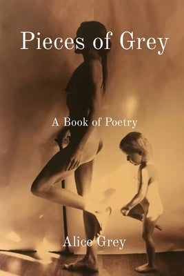 Pieces of Grey: A Book of Poetry by Grey, Alice