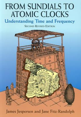 From Sundials to Atomic Clocks: Understanding Time and Frequency, Second Revised Edition by Jespersen, James