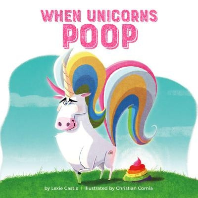When Unicorns Poop by Castle, Lexie