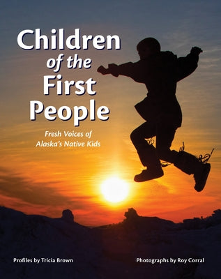 Children of the First People: Fresh Voices of Alaska's Native Kids by Brown, Tricia