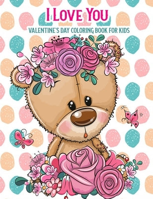 I Love You Valentine's Day Coloring Book For Kids: With Bonus Activity Pages, Valentine's Day Gifts by Kelley, Mason
