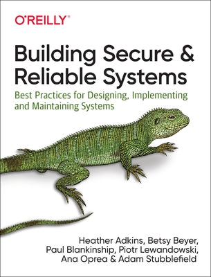 Building Secure and Reliable Systems: Best Practices for Designing, Implementing, and Maintaining Systems by Adkins, Heather