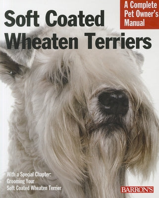 Soft Coated Wheaten Terriers: Everything about Selection, Care, Nutrition, Behavior, and Training by Bonham, Margaret H.