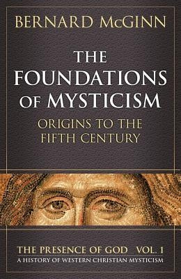 The Foundations of Mysticism: Origins to the Fifth Century by McGinn, Bernard
