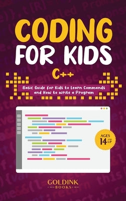 Coding for Kids C++: Basic Guide for Kids to Learn Commands and How to Write a Program by Books, Goldink