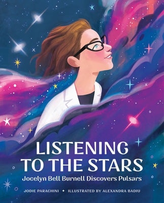 Listening to the Stars: Jocelyn Bell Burnell Discovers Pulsars by Parachini, Jodie