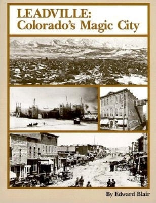 Leadville: Colorado's Magic City by Blair, Edward