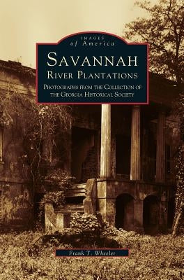 Savannah River Plantations: Photographs from the Collection of the Georgia Historical Society by Wheeler, Frank T.