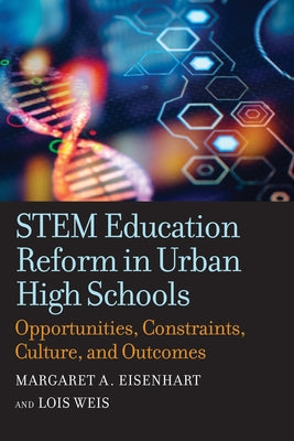 Stem Education Reform in Urban High Schools: Opportunities, Constraints, Culture, and Outcomes by Eisenhart, Margaret A.