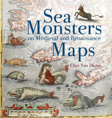 Sea Monsters on Medieval and Renaissance Maps by Van Duzer, Chet