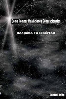 Cómo Romper Maldiciones Generacionales: Reclama tu Libertad by Agbo, Gabriel