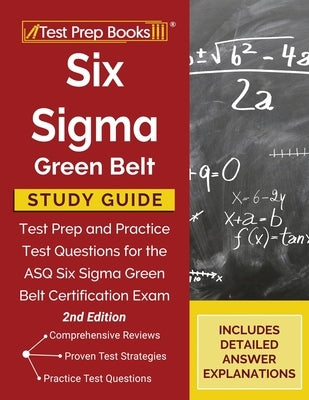 Six Sigma Green Belt Study Guide: Test Prep and Practice Test Questions for the ASQ Six Sigma Green Belt Certification Exam [2nd Edition] by Tpb Publishing