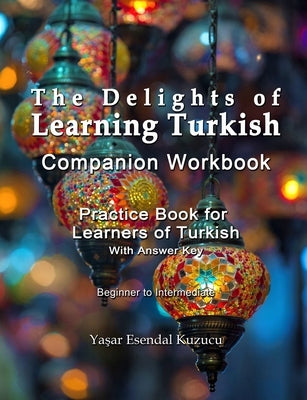 The Delights of Learning Turkish: Companion Workbook: Practice Book for Learners of Turkish by Kuzucu, Yasar Esendal