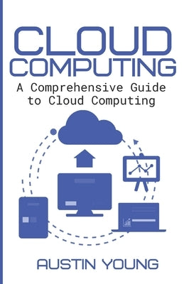 Cloud Computing: A Comprehensive Guide to Cloud Computing by Young, Austin