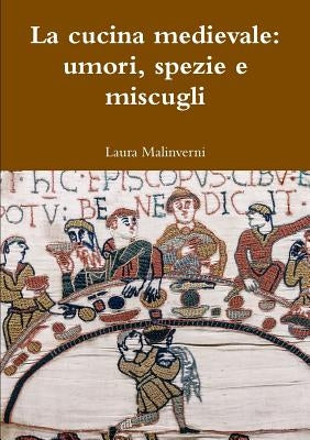 La cucina medievale: umori, spezie e miscugli by Malinverni, Laura