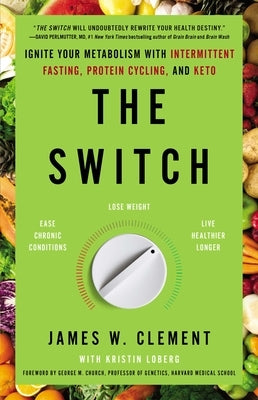 The Switch: Ignite Your Metabolism with Intermittent Fasting, Protein Cycling, and Keto by Clement, James W.