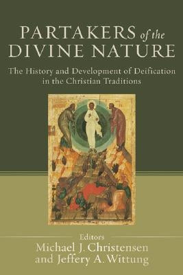 Partakers of the Divine Nature: The History and Development of Deification in the Christian Traditions by Christensen, Michael J.