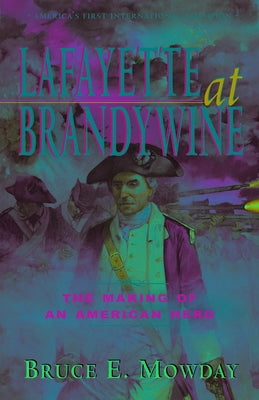 Lafayette at Brandywine: The Making of an American Hero by Mowday, Bruce E.