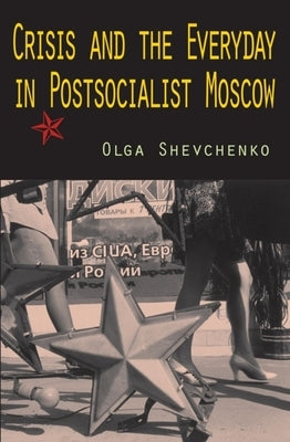 Crisis and the Everyday in Postsocialist Moscow by Shevchenko, Olga
