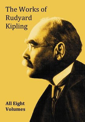 The Works of Rudyard Kipling - 8 Volumes from the Complete Works in One Edition by Kipling, Rudyard