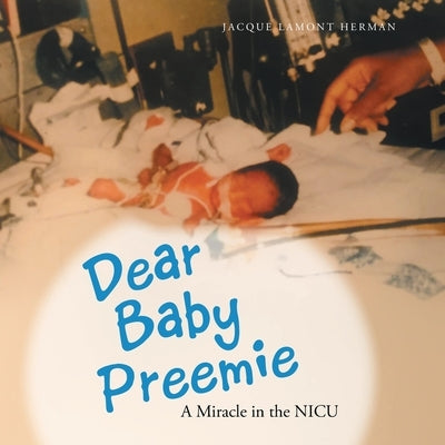 Dear Baby Preemie: A Miracle in the Nicu by Herman, Jacque Lamont