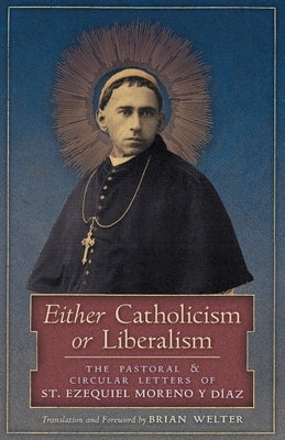 Either Catholicism or Liberalism: The Pastoral and Circular Letters of St. Ezequiel Moreno y Diaz by Moreno Y. Diaz, St Ezequiel