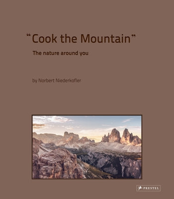 Cook the Mountain: The Nature Around You by Niederkofler, Norbert