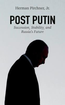 Post Putin: Succession, Stability, and Russia's Future by Pirchner, Herman