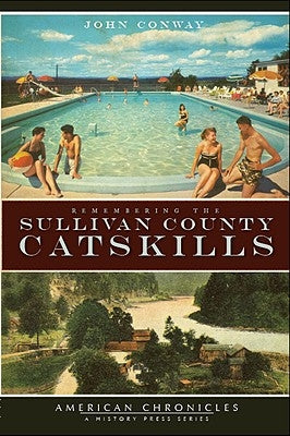 Remembering the Sullivan County Catskills by Conway, John