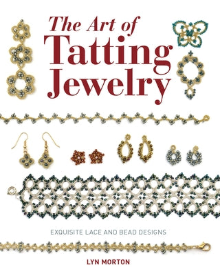 The Art of Tatting Jewelry: Exquisite Lace and Bead Designs by Morton, Lyn