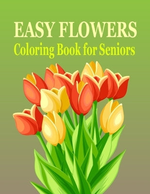 Easy Flowers Coloring Book for Seniors: Easy Flowers Coloring Book for Children, Stress Relieving Flower Designs for Relaxation! by Flower, Moon