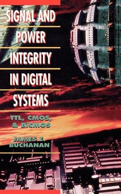 Signal and Power Integrity in Digital Systems: TTL, CMOS, and BICMOS by Buchanan, James E.