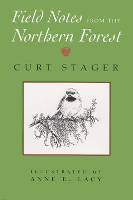 Field Notes from the Northern Forest: Illustrated by Anne E. Lacy by Stager, Curt