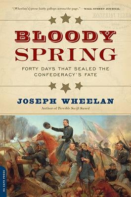 Bloody Spring: Forty Days That Sealed the Confederacy's Fate by Wheelan, Joseph