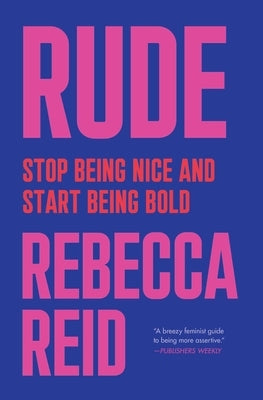 Rude: Stop Being Nice and Start Being Bold by Reid, Rebecca
