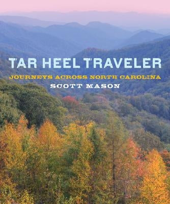 Tar Heel Traveler: Journeys Across North Carolina by Mason, Scott