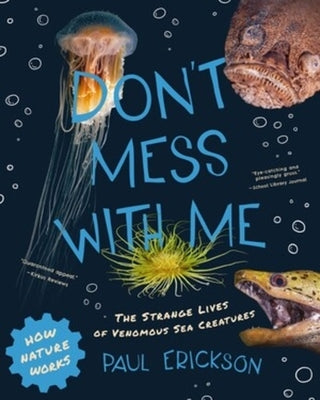 Don't Mess with Me: The Strange Lives of Venomous Sea Creatures by Erickson, Paul