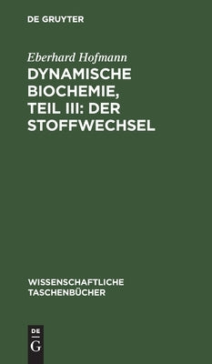Dynamische Biochemie, Teil III: Der Stoffwechsel by Hofmann, Eberhard