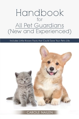 Handbook for All Pet Guardians (New and Experienced) by Nailen, Carole