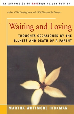Waiting and Loving: Thoughts Occasioned by the Illness and Death of a Parent by Hickman, Martha Whitmore