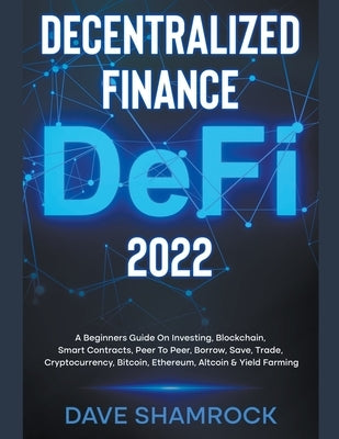Decentralized Finance (DeFi) 2023 A Beginners Guide On Investing, Blockchain, Smart Contracts, Peer To Peer, Borrow, Save, Trade, Cryptocurrency, Bitc by Shamrock, Dave