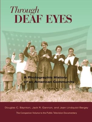 Through Deaf Eyes: A Photographic History of an American Community by Baynton, Douglas