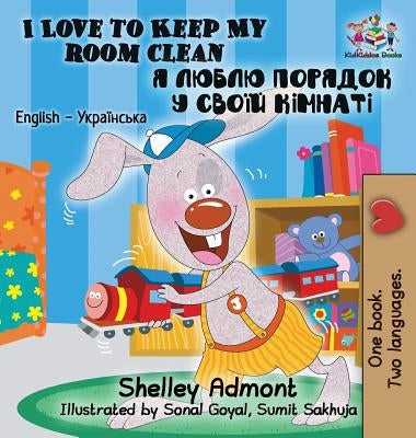 I Love to Keep My Room Clean: English Ukrainian Bilingual Children's Book by Admont, Shelley