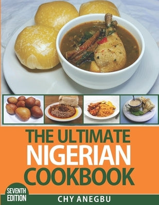 The Ultimate Nigerian Cookbook (7th Edition): Easy Recipes for 92 Traditional foods from Nigeria by Anegbu, Chy