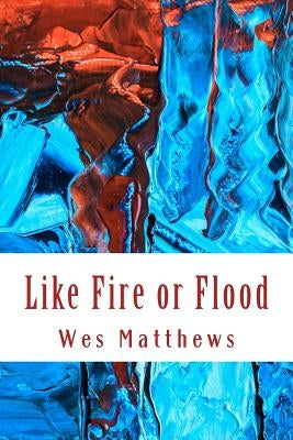 Like Fire or Flood by Matthews, Wes