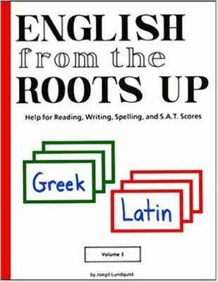 English from the Roots Up, Volume I: Help for Reading, Writing, Spelling & S. A. T. Scores by Lundquist, Joegil K.