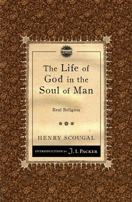 The Life of God in the Soul of Man: Real Religion by Scougal, Henry