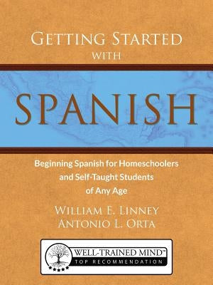 Getting Started with Spanish: Beginning Spanish for Homeschoolers and Self-Taught Students of Any Age by Linney, William Ernest