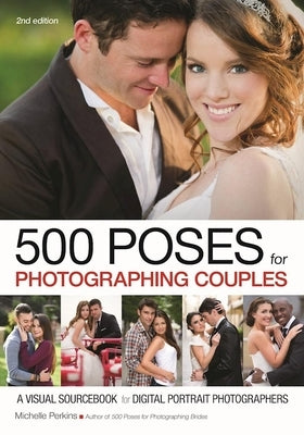 500 Poses for Photographing Couples: A Visual Sourcebook for Digital Portrait Photographers by Perkins, Michelle